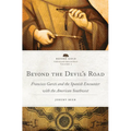 Beyond the Devil's Road: Francisco Garcés and the Spanish Encounter with the American Southwest