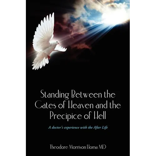 Standing Between the Gates of Heaven and the Precipice of Hell: A doctor's experience with the After Life