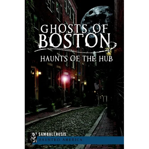 Ghosts of Boston: Haunts of the Hub