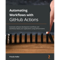 Automating Workflows with GitHub Actions: Automate software development workflows and seamlessly deploy your applications using GitHub Actions