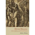 Divine Healing: A Series of Addresses and a Personal Testimony