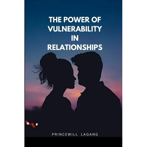 The Power of Vulnerability in Relationships
