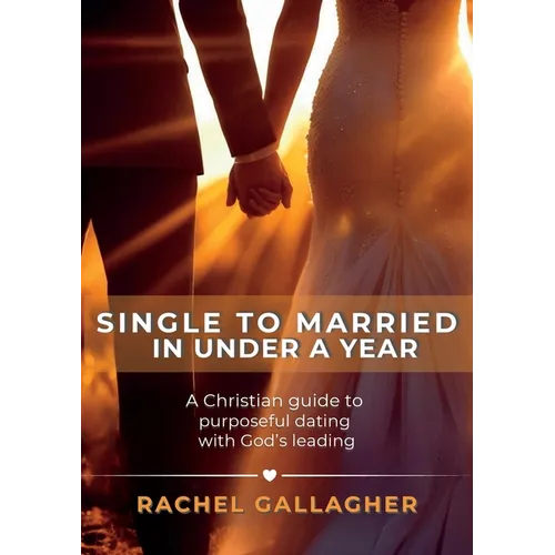 Single to Married in Under a Year: A Christian guide to purposeful dating with God's leading
