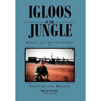Igloos in the Jungle: Memoirs of a Tactical Airlifter in Vietnam and Beyond - Hardcover