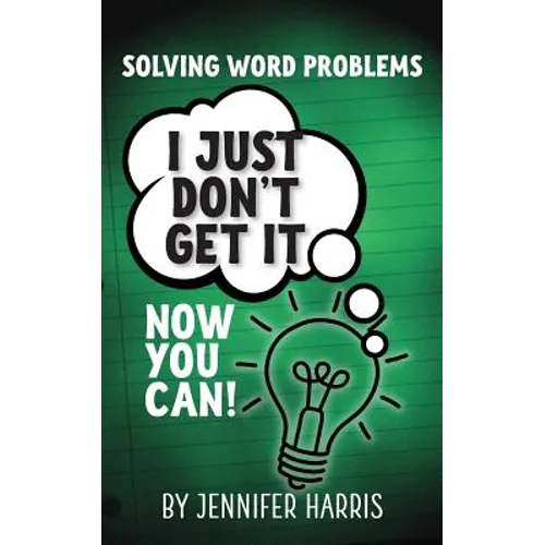 Solving Word Problems: I Just Don't Get It-Now You Can!