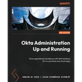 Okta Administration Up and Running - Second Edition: Drive operational excellence with IAM solutions for on-premises and cloud apps