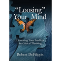 "Loosing" Your Mind: Liberating Your Intellect for Critical Thinking