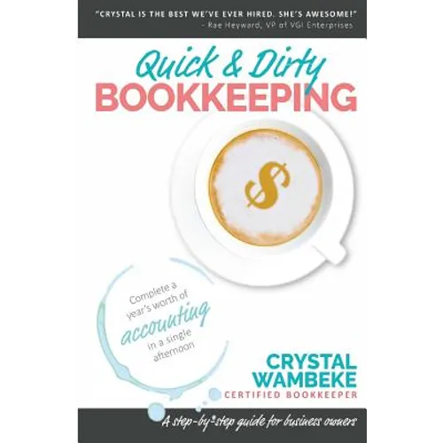 Quick & Dirty Bookkeeping: Complete A Year's Worth Of Accounting In A Single Afternoon
