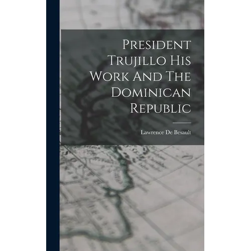 President Trujillo His Work And The Dominican Republic