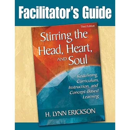 Stirring the Head, Heart, and Soul: Facilitator's Guide: Redefining Curriculum, Instruction, and Concept-Based Learning