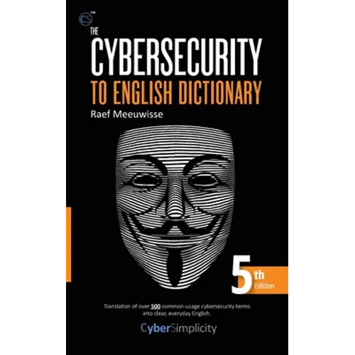 The Cybersecurity to English Dictionary: 5th Edition