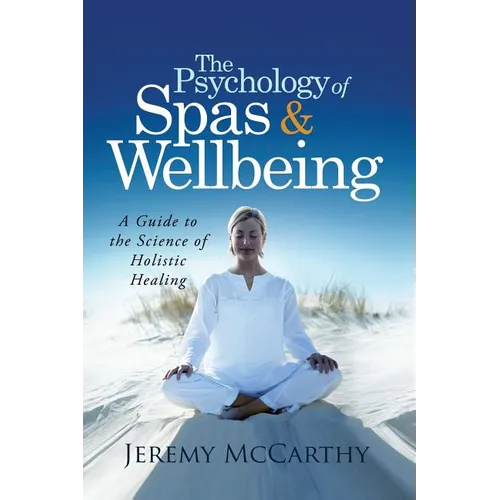 The Psychology of Spas & Wellbeing: A Guide to the Science of Holistic Healing
