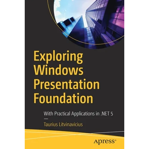 Exploring Windows Presentation Foundation: With Practical Applications in .Net 5
