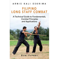 Filipino Long Staff Combat: A Technical Guide to Fundamentals, Combat Principles, and Applications