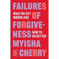 Failures of Forgiveness: What We Get Wrong and How to Do Better