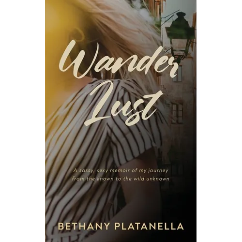 Wander Lust: A sassy, sexy memoir of my journey from the known to the wild unknown