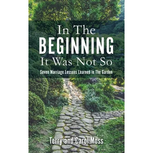 In The Beginning It Was Not So: Seven Marriage Lessons Learned In The Garden