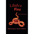 Lilith's Fire: Reclaiming Our Sacred Lifeforce