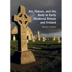 Art, Nature, and the Body in Early Medieval Britain and Ireland