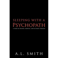 Sleeping with a Psychopath: A Story of Despair, Survival, and Ultimate Triumph