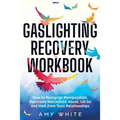 Gaslighting Recovery Workbook: How to Recognize Manipulation, Overcome Narcissistic Abuse, Let Go, and Heal from Toxic Relationships