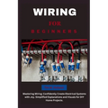 Wiring for Beginners: Mastering Wiring: Confidently Create Electrical Systems with Joy. Simplified Explanations and Visuals for DIY Home Projects.