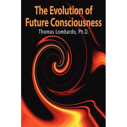 The Evolution of Future Consciousness: The Nature and Historical Development of the Human Capacity to Think about the Future