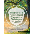 Mindfulness & Nature-Based Therapeutic Techniques for Children: Creative Activities for Emotion Regulation, Resilience and Connectedness