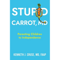 Stupid Carrot, M.D.: Parenting Children to Independence
