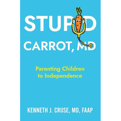 Stupid Carrot, M.D.: Parenting Children to Independence