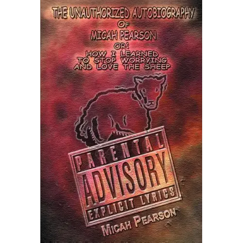 The Unauthorized Autobiography of Micah Pearson: Or: How I Learned to Stop Worrying and Love the Sheep