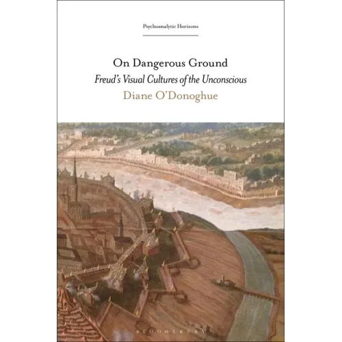 On Dangerous Ground: Freud's Visual Cultures of the Unconscious