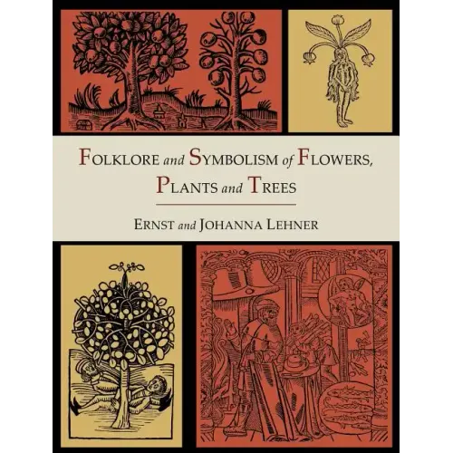 Folklore and Symbolism of Flowers, Plants and Trees [Illustrated Edition]