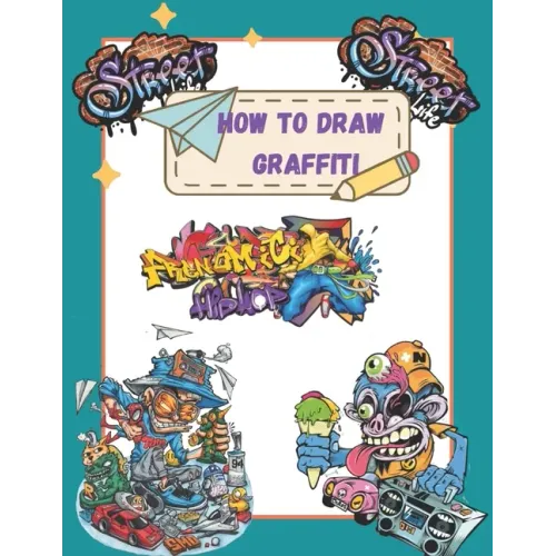 How To Draw Graffiti Characters: A Step By Step Graffiti Letter Art Book For Beginners