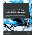 Dynamic Story Scripting with the ink Scripting Language: Create dialogue and procedural storytelling systems for Unity projects
