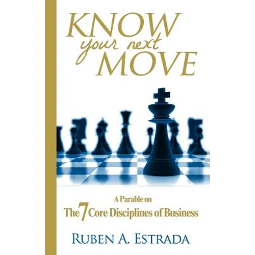 Know Your Next Move: A Parable on The 7 Core Disciplines of Business