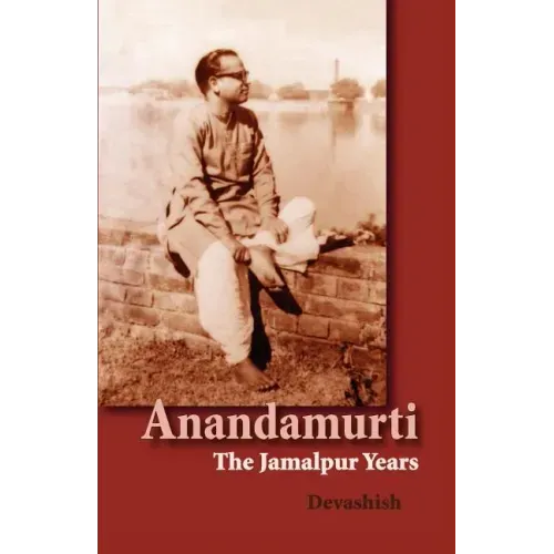 Anandamurti: The Jamalpur Years