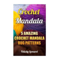Crochet Mandala: 5 Amazing Crochet Mandala Rug Patterns