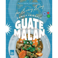 Family-Friendly Guatemalan Cookbook: Easy and Surely Tasty Central American Recipes for Every Day