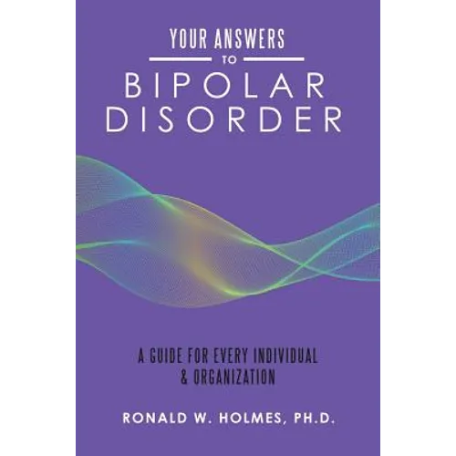 Your Answers to Bipolar Disorder: A Guide for Every Individual & Organization