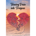 Turning Pain into Purpose: Chronicles for the Brokenhearted