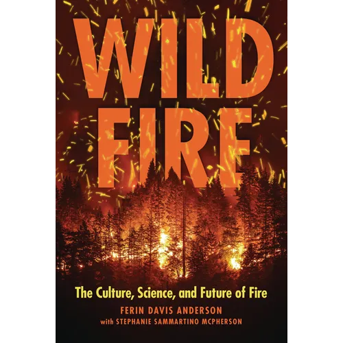 Wildfire: The Culture, Science, and Future of Fire
