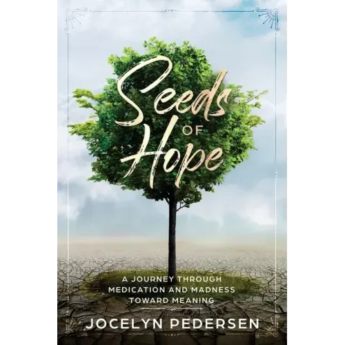 Seeds OF Hope: A Journey Through Medication and Madness Toward Meaning