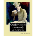 Quality street: a comedy. By: J.M. Barrie: Quality Street is a comedy in four acts by J. M. Barrie.