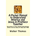 A Pocket Manual to Understand America and Jesus in Prophecy Together: According to Three Modern Revelations Given to Us by Jesus in 1852 and 1908