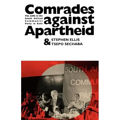 Comrades Against Apartheid: The ANC and the South African Communist Party in Exile