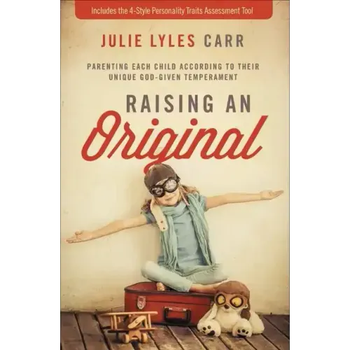 Raising an Original: Parenting Each Child According to Their Unique God-Given Temperament