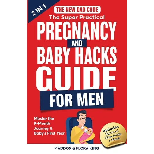 The New Dad Code: The Super Practical Pregnancy & Baby Hacks Guide for Men: Master the 9-Month Journey & Baby's First Year w/100+ Expert Strategies, T