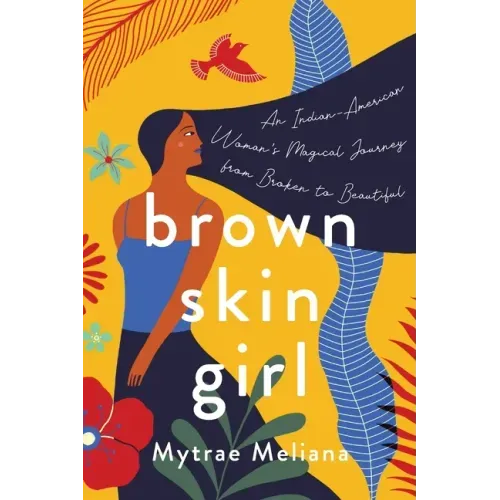 Brown Skin Girl: An Indian-American Woman's Magical Journey from Broken to Beautiful