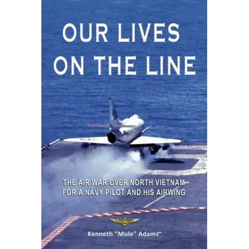 Our Lives On the Line: The Air War over North Vietnam for a Navy pilot and his Airwing.